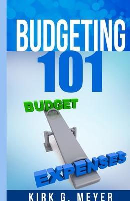Budgeting 101 - Kirk G. Meyer