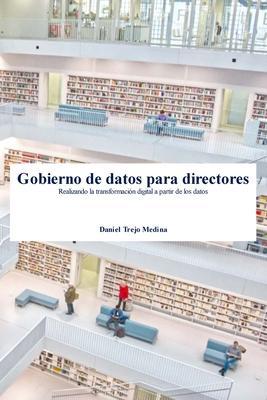 Gobierno de datos para directores: Realizando la transformación digital a partir de los datos - Daniel Trejo Medina