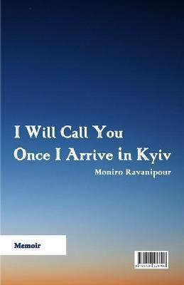I Will Call You Once i Arrive in Kyiv - Moniro Ravanipour