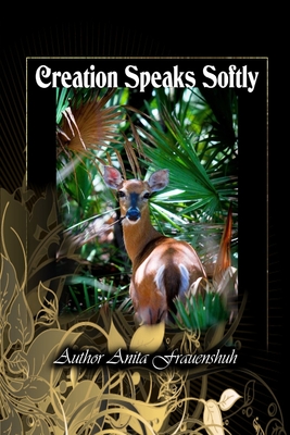 Creation Speaks Softly - Anita Frauenshuh