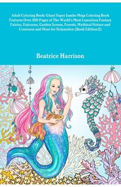 Coperta cărții 'Adult Coloring Book: Giant Super Jumbo Mega Coloring Book Features Over 100 Pages of The World's Most Luxurious Fantasy'