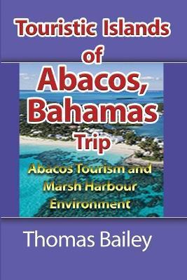 Abacos Tourism and Marsh Harbour Environment: Abacos Tourism and Marsh Harbour Environment - Thomas Bailey