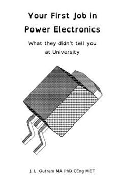 Coperta cărții 'Your First Job in Power Electronics - What they didn't tell you at University - John L. Outram'