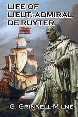 Life of Lieut.-Admiral de Ruyter - G. Grinnell-milne