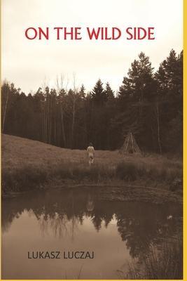 On the Wild Side: From the Anthropology of Hunter-Gatherers to Postmodern Foraging, Bushcraft and New-Age Nature Seekers - Lukasz Luczaj