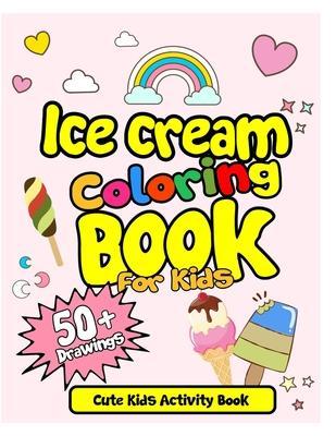 Ice Cream Coloring Book For Kids! Cute Kids Activity Book: 50 Drawings with Practice Sheets! Ice Cream Drawing and Coloring Book. Activity Book for Ki - Arsha Publication