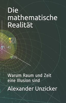 Die mathematische Realität: Warum Raum und Zeit eine Illusion sind - Alexander Unzicker