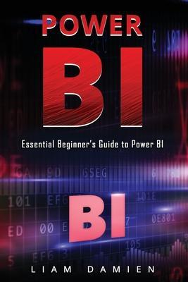 Power Bi: Essential Beginner's Guide to Power BI - Liam Damien
