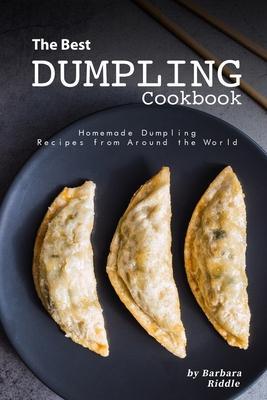 The Best Dumpling Cookbook: Homemade Dumpling Recipes from Around the World - Barbara Riddle