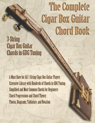 The Complete Cigar Box Guitar Chord Book: 3-String Cigar Box Guitar Chords in GDG Tuning - Brent C. Robitaille