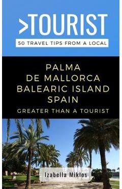 Coperta cărții 'Greater Than a Tourist- Palma de Mallorca Balearic Island Spain: 50 Travel Tips from a Local - Greater Than A. Tourist'