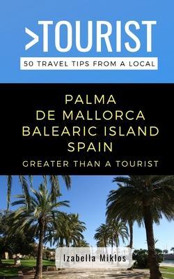 Coperta cărții 'Greater Than a Tourist- Palma de Mallorca Balearic Island Spain: 50 Travel Tips from a Local - Greater Than A. Tourist'