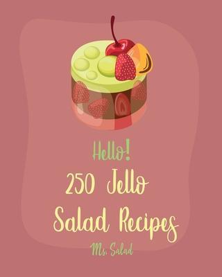 Hello! 250 Jello Salad Recipes: Best Jello Salad Cookbook Ever For Beginners [Book 1] - Salad