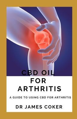 CBD Oil for Arthritis: A Guide to Using CBD for Arthritis - James Coker