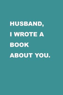 Husband I wrote a book about you: Gift Idea for your husband. Alternative to cards. For Christmas, Anniversary, Father's day, Birthday and other occas - Family Love Journal