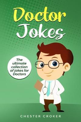Doctors Jokes: Huge Collection Of Funny Doctor Jokes - Chester Croker
