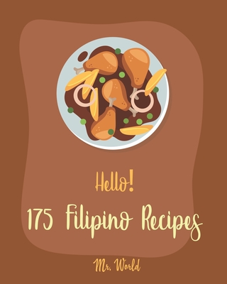 Hello! 175 Filipino Recipes: Best Filipino Cookbook Ever For Beginners [Soup Broth Cookbook, Lemon Desserts Cookbook, Cabbage Soup Recipe, Cream So - World
