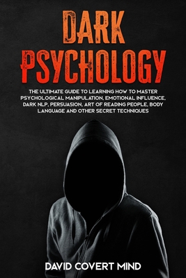 Dark Psychology: The Ultimate Guide To Learning How To Master Psychological Manipulation, Emotional Influence, Dark NLP, Persuasion, Ar - David Covert Mind