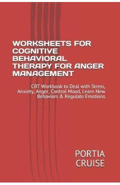 Coperta cărții 'Worksheets for Cognitive Behavioral Therapy for Anger Management: CBT Workbook to Deal with Stress, Anxiety, Anger,'