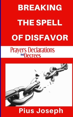 Breaking the Spell of Disfavour: Prayers Declarations and Decrees - Pius Joseph