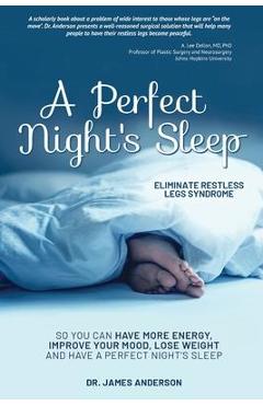 Poza produsului A Perfect Night's Sleep- Eliminate Restless Legs Syndrome: So You Can Have More Energy, Improve Your Mood, Lose Weight, and Have a Perfect Night's Sle - James Anderson