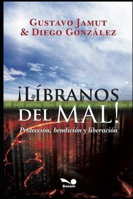 ¡Libranos del Mal!: protección, bendición y liberación - Diego Armando González