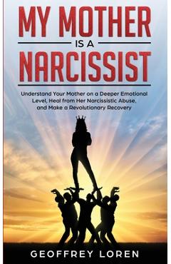 Coperta cărții 'My Mother Is a Narcissist: Understand Your Mother on a Deeper Emotional Level, Heal from Her Narcissistic Abuse, and'