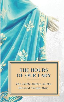 The Hours of Our Lady (Annotated): The Little Office of the Blessed Virgin Mary - Jim Garlits