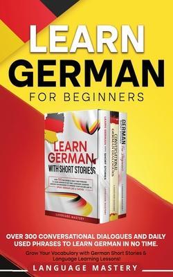 Learn German for Beginners: Over 300 Conversational Dialogues and Daily Used Phrases to Learn German in no Time. Grow Your Vocabulary with German - Language Mastery