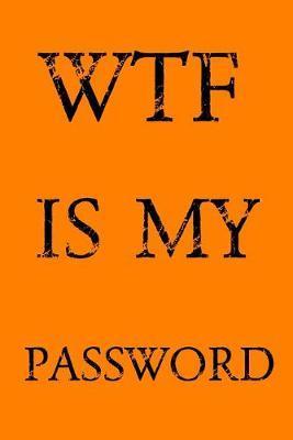 Wtf Is My Password: Keep track of usernames, passwords, web addresses in one easy & organized location - Orange Cover - Norman M. Pray