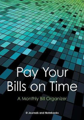 Pay Your Bills on Time. A Monthly Bill Organizer. - @journals Notebooks