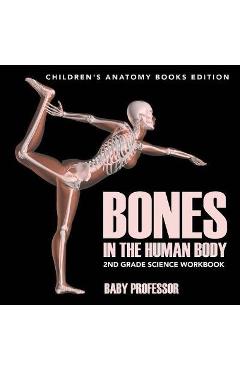 Coperta cărții 'Bones in The Human Body: 2nd Grade Science Workbook Children's Anatomy Books Edition - Baby Professor'