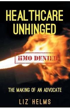 Coperta cărții 'Healthcare Unhinged: The Making of an Advocate - Liz Helms'