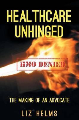 Healthcare Unhinged: The Making of an Advocate - Liz Helms