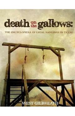 Coperta cărții 'Death on the Gallows: The Encyclopedia of Legal Hangings in Texas - West C. Gilbreath'