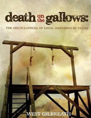 Death on the Gallows: The Encyclopedia of Legal Hangings in Texas - West C. Gilbreath