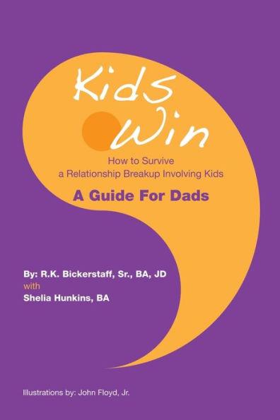 Kids Win: How to Survive a Relationship Breakup Involving Kids - R. K. Bickerstaff Ba Jd
