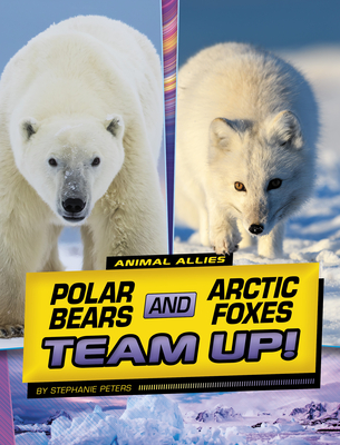 Polar Bears and Arctic Foxes Team Up! - Stephanie True Peters