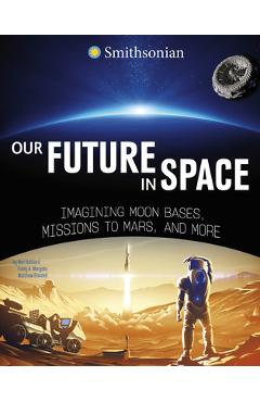 Coperta cărții 'Our Future in Space: Imagining Moon Bases, Missions to Mars, and More - Ben Hubbard'