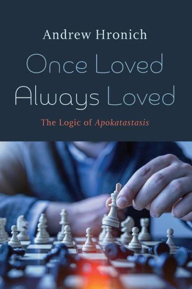 Once Loved Always Loved: The Logic of Apokatastasis - Andrew Hronich