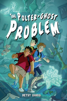 The Polter-Ghost Problem - Betsy Uhrig