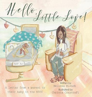 Hello, Little Love!: A Letter from a Parent to Their Baby in the Nicu - Melissa Kirsch