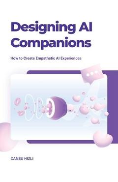 Poza produsului Designing Ai Companions: Designing Ai Companions - Cansu Hizli