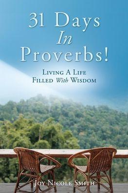 31 Days In Proverbs!: Living A Life Filled With Wisdom - Joy Nicole Smith