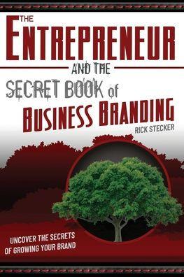 The Entrepreneur and the Secret Book of Business Branding: Uncover the Secrets of Growing Your Brand - Rick Stecker