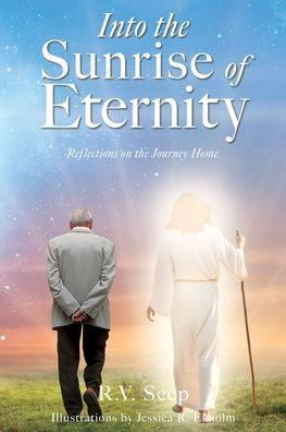 Into the Sunrise of Eternity: Reflections on the Journey Home - R. V. Seep