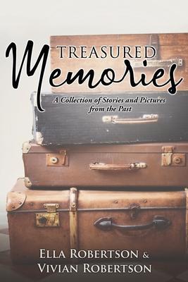 Treasured Memories: A Collection of Stories and Pictures from the Past - Ella Robertson