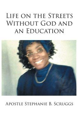 Life on the Streets Without God and an Education - Apostle Stephanie B. Scruggs