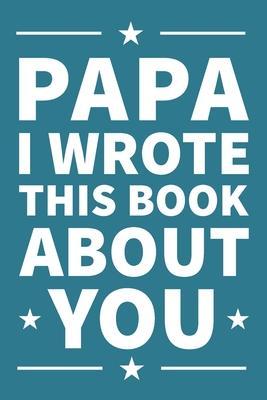 Papa I Wrote This Book About You: A thoughtful keepsake from the Grandkids that will be cherished forever - Fathers Publishing
