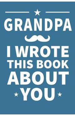 Poza produsului Grandpa I Wrote This Book About You: Grandpa's Birthday, Father's Day - Grandpa Publishing